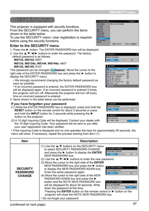 Page 13187
SECURITY menu
This projector is equipped with security functions.
From the SECURITY menu, you can perform the items shown in the table below.To use the SECURITY menu: User registration is required before using the security functions.
Enter to the SECURITY menu
1.  Press the ► button. The ENTER PASSWORD box will be displayed.  
2.  Use the ▲/▼/◄/► buttons to enter the password. The factory default password is as follows.    IN5132, IN5142: 6007 
     IN5134, IN5134a, IN5144, IN5144a: 4407      IN5135,...