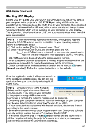 Page 149105
Presentation tools
Once this application starts, it will appear as an icon 
in the Windows notification area. You can exit the 
application from your computer by selecting QUIT 
on the menu.
• LiveViewer (refer to the Network 
Guide) and this application cannot be used 
simultaneously. If you connect your computer 
to the projector using a USB cable while 
LiveViewer is running, the following message will be displayed.
• Depending your computer's software, not all of the images on your computer...