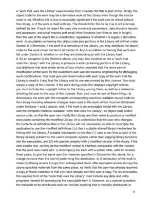 Page 3911 WKDWLVSDUWRIWKH/LEUDU\WKH
object code for the work may be a derivative work of the Library even though the source 
KHZRUNFDQEHOLQNHGZLWKRXW
the Library, or if the work is itself a library. The threshold for this to be true is not precisely 
GH¿QHGE\ODZ,IVXFKDQREMHFW¿OHXVHVRQO\QXPHULFDOSDUDPHWHUVGDWDVWUXFWXUHOD\RXWV
and accessors, and small macros and small inline functions (ten lines or less in length), 
KHWKHULWLVOHJDOO\DGHULYDWLYH
work. (Executables containing...