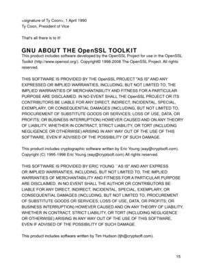 Page 4315 , 1 April 1990
Ty Coon, President of Vice
Thats all there is to it!
GNU ABOUT THE OpenSSL TOOLKIT
This product includes software developed by the OpenSSL Project for use in the OpenSSL 
Toolkit (http://www.openssl.org/). Copyright© 1998-2008 The OpenSSL Project. All rights 
reserved.
7+,662)7:$5(,63529,(%