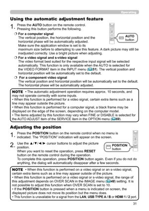 Page 7531
Operating
1.Press the POSITION button on the remote control when no menu is 
indicated. The “POSITION” indication will appear on the screen.
Adjusting the position
2.Use the ▲/▼/◄/► cursor buttons to adjust the picture 
position.
When you want to reset the operation, press RESET 
button on the remote control during the operation.
To complete this operation, press POSITION button again. Even if you do not do 
anything, the dialog will automatically disappear after a few seconds.
1.Press the AUTO button...