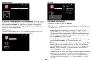 Page 4544
Audio Submenu
To adjust the Audio Repeat mode: 
Highlight Repeat mode  and use the left and 
right arrow keys to select  the desired mode. Press the  Select key to enable. When 
Repeat Mode is set to  Repeat, the audio files will c ontinue to play until you 
manually stop them. Options incl ude: Single and Repeat. Press the Menu key to 
return to the previous EZ Suite menu.
WiFi Submenu
The Settings>WiFi submenu allows you to  setup the projector as a stand-alone 
wireless access point or connect to...