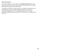 Page 1918
Still need assistance?
If you need assistance, visit our website at www.infocus.com/service or call us. 
Check out our HOW TO section there for additional information. See the Quick 
Start Booklet for support contact information.
This product is backed by a limited warranty. An extended warranty plan may be 
purchased from your dealer. When sending the projector in for repair, we 
recommend shipping the unit in its original packing material, or having a 
professional packaging company pack the unit....