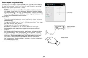 Page 4847
Replacing the projection lamp
The lamp hours used timer in the Projector Info menu counts the number of hours 
the lamp has been in use. Twenty hours before the lamp life expires, the message 
“Change lamp” appears on the screen at startup.
• NOTE: 
 You can order new lamps from  www.infocus.com (in select areas), 
your retailer or your  dealer. Only genuine InFocus  lamps are tested for use in 
this projector. InFocus is not liable for the performance, safety or certification 
of any other lamps. The...