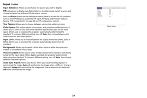 Page 2524
Input menu
Input Selection: Allows you to choose the source you wish to display.
PiP:  Al
lows you to display two distinct sources simultaneously, switch sources, and 
choose between five different PiP placement options. 
Press the  En
 ter button on the remote or control panel to access the PiP submenu. 
Turn on the PiP Option to access the PiP Input, PiP Swap and Position features. 
Review  “PiP Compatibility” on page  46 for PiP configuration options.
Test Pattern:  
 Allows you to choose between...