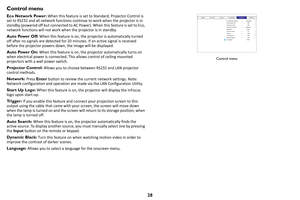 Page 2928
Control menu
Eco Network Power: When this feature is set to Standard, Projector Control is 
set to RS232 and all network functions conti nue to work when the projector is in 
standby (powered off but connected to AC Po wer). When this feature is set to Eco, 
network functions will not work wh en the projector is in standby.
Auto Power Off:  W
 hen this feature is on, the projector is automatically turned 
off after no signals are detected for 20 mi nutes. If an active signal is received 
before the...