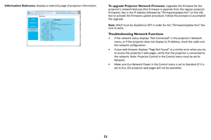 Page 3433
Information Submenu: displays a read-only page of projector information.To upgrade Projector Network Firmware : Upgrades the firmware for the 
projectors network features (this firmware is separate from the regular projector 
firmware). Key in the IP address follow ed by “/firmwareUpdate.htm” on the URL 
box to activate the firmware  update procedure. Follow the prompts to accomplish 
the upgrade.
Note:  DHCP 
 must be disabled or OFF in order for the /firmwareUpdate.htm fea -
ture to work....