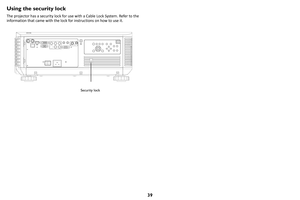 Page 4039
Using the security lock
The projector has a security lock for use with a Cable Lock System. Refer to the 
information that came with the lock for instructions on how to use it.
Security lock 