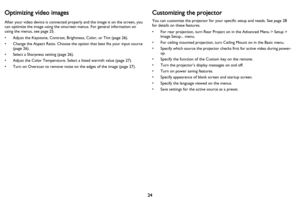 Page 2524
Optimizing video images
After your video device is connected properly and the image is on the screen, you 
can optimize the image using the onscreen menus. For general information on 
using the menus, see 
page 25.
• Adjust the Keystone, Contrast, Brightness, Color, or Tint (page 26).
• Change the Aspect Ratio. Choose the option that best fits your input source 
(
page 26).
• Select a Sharpness setting (page 26).
• Adjust the Color Temperature. Select a listed warmth value (page 27).
• Turn on...