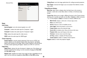 Page 2928 Setup:
Audio Setup...
Internal Speaker: turns the internal speaker on or off.
Computer 1: selects the audio input for Computer 1 signal.
Computer 2: selects the audio input for Computer 2 signal.
Video: selects the audio input for video source.
HDMI: select the audio input for HDMI signal.
Closed Captioning...
Closed Captions: controls closed captioning. If the source is NTSC and 
contains captions on the selected channel, then the projector will display 
caption text overlaid on the image. When...