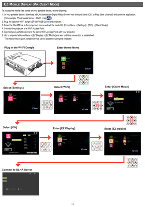 Page 1919
eZ moBILe dISpLay (vIa cLIent mode)
Enter Home Menu
Select [Settings]Select [WiFi]
Select [ON]
Plug in the Wi-Fi Dongle
Enter [Client Mode]
Enter [EZ Display]Enter [EZ Mobile]
Connect to DLNA Server
To access the media files stored on your portable device, do the following:
1. In your portable device, download a DLNA
 compatible Digital Media Server from the App Store (iOS) or Play Store (Android) and open the application. 
    (For example, "Pixel Media Server - DMS" > tap .)
2. Plug the...