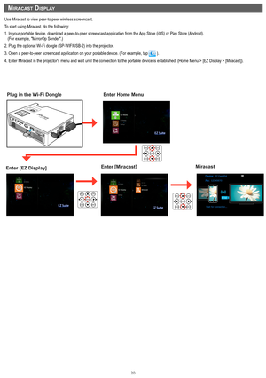 Page 2020
mIracaSt dISpLay
Use Miracast to view peer-to-peer wireless screencast.
To start using Miracast, do the following:
1. In your portable device, download a peer-to-peer screencast applicati\
on from the App Store (iOS) or Play Store (Android).
    (For example, "MirrorOp Sender".)
2. Plug the optional Wi-Fi dongle (SP-WIFIUSB-2) into the projector.
3. Open a peer-to-peer screencast application on your portable device. (\
For example, tap 
 ).
4. Enter Miracast in the projector's menu and...