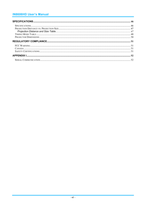 Page 7IN8606HD User’s Manual 
–vi  – 
SPECIFICATIONS ........................................................................\
..................................................................................... 46 
SPECIFICATIONS........................................................................\
......................................................................................... 46 
PROJECTION DISTANCE VS. PROJECTION SIZE........................................................................\...