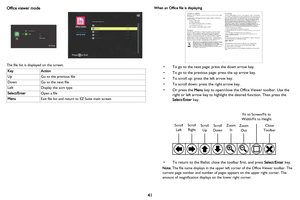 Page 4241
Office viewer mode
The file list is displayed on the screen.When an Office file is displaying• To go to the next page: press the down arrow key.
• To go to the previous page: press the up arrow key.
• To scroll up: press the left arrow key.
• To scroll down: press the right arrow key.
• Or press the Menu 
key to open/close the Office Viewer toolbar. Use the 
right or left arrow key to highlight  the desired function. Then press the 
Select /Enter  key.
• To return to the filelist: clos e the toolbar...