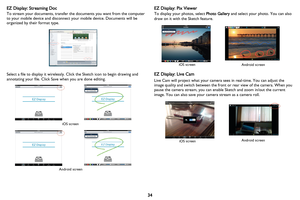 Page 3534 EZ Display: Streaming Doc
To stream your documents, transfer the documents you want from the computer 
to your mobile device and disconnect your mobile device. Documents will be 
organized by their format type.
Select a file to display it wirelessly. Click the Sketch icon to begin drawing and 
annotating your file. Click Save when you are done editing.
EZ Display: Pix Viewer
To display your photos, select Photo Gallery and select your photo. You can also 
draw on it with the Sketch feature.
EZ...