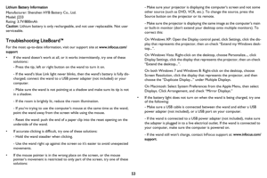 Page 5453
Lithium Battery Information
Manufacturer: Shenzhen HYB Battery Co., Ltd.
Model: J233
Rating: 3.7V/800mAh
Caution: Lithium battery is only rechargeable, and not user replaceable. Not user 
serviceable.
Troubleshooting LiteBoard™
For the most up-to-date information, visit our support site at www.infocus.com/
support
• If the wand doesnt work at all, or it works intermittently, try one of these 
solutions::
- Press the tip, left or right button on the wand to turn it on.
- If the wands blue Link light...