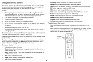 Page 2120
Using the remote control
The remote uses two (2) AAA batteries (not provided). They are easily installed 
by removing the cover from the remote’s back, aligning the + and - ends of the 
batteries, sliding them into place, and then replacing the cover.
Caution: 
• When replacing the remote batteries, be aware that using batteries other 
than AAA batteries may risk severe damage to the remote. When disposing 
of the batteries, be sure to do so in an enviromentally proper manner.
• If the remote control...