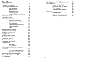 Page 43 Table of Contents
Introduction 5
Positioning the projector  7
Connecting a computer source  8
VGA connection  8
USB connection  8
HDMI connection  8
Connecting power  8
Optional computer connections  8
Displaying an image  9
Adjusting the image  10
Connecting a video device  11
Video device connections  11
Composite video connection  11
VGA connection  11
Component video connection  11
S-video connection  11
Audio 11
Shutting down the projector  12
Troubleshooting your setup  12
Using the remote...