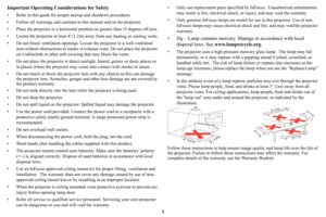 Page 43
Important Operating Co
nsiderations for Safety
• Refer to this guide for proper  startup and shutdown procedures.
• Follow all warnings and cautions  in this manual and on the 
 projector.
• Place the projector in a horizontal pos ition no 
 greater than 15 degrees off axis.
• Locate the projector at least 4' (1.2m)  away from 
 any heating or cooling vents.
• Do not block ventilation ope nin
 gs. Locate the projector in a well-ventilated 
area without obstructions to intake or e xhaust vents. Do...