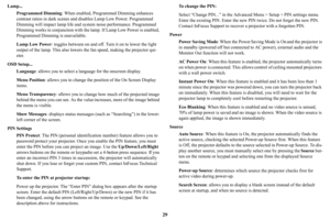 Page 3029
Lamp...Programmed Dimming :
  When enabled, Programmed Dimming enhances 
contrast ratios in dark  scenes and disables Lamp Low Power. Programmed 
Dimming will impact lamp life and sy stem noise performance. Programmed 
Dimming works in conjunction with the la mp. If Lamp Low Power is enabled, 
Programmed Dimming is unavailable.
Lamp Low Power : toggles between on and of
 f. Turn it on to lower the light 
output of the lamp. This also lowers  the fan speed, making the projector qui -
eter.
OSD Setup......