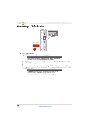 Page 3430
 NS-46D400NA14/NS-50D400NA14 Insignia 46/50" LED TV
www.insigniaproducts.com
Connecting a USB flash drive
To connect a USB flash drive:
1Plug a USB flash drive into the USB port on the side of your TV.
2If your TV is turned on when you connect the USB flash drive, press 
S or T to select Ye s in the message that 
appears. The PHOTOS menu opens.
OR
If you switch to a different video input source after you plug in the USB flash drive and want to switch back to 
the drive, press INPUT to open the...