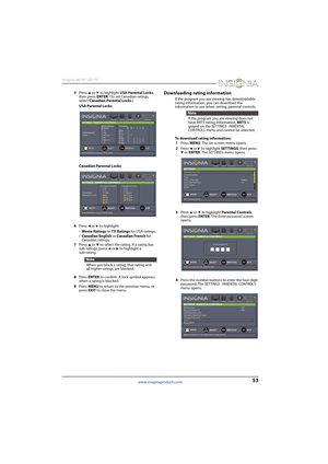 Page 5753
Insignia 46/50" LED TV
www.insigniaproducts.com
5Press S or T to highlight USA Parental Locks, 
then press ENTER. (To set Canadian ratings, 
select Canadian Parental Locks.)
USA Parental Locks
Canadian Parental Locks
6Press 
W or X to highlight:
•Movie Ratings or TV Ratings for USA ratings.
•Canadian English or Canadian French for 
Canadian ratings.
7Press 
S or T to select the rating. If a rating has 
sub-ratings, press W or X to highlight a 
sub-rating.
8Press ENTER to confirm. A lock symbol...