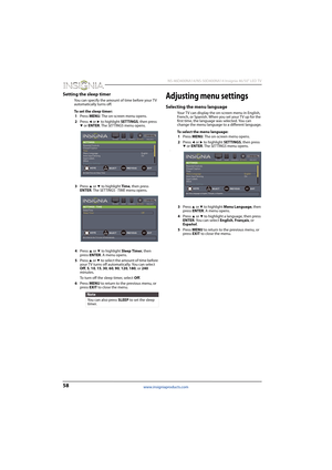 Page 6258
 NS-46D400NA14/NS-50D400NA14 Insignia 46/50" LED TV
www.insigniaproducts.com
Setting the sleep timer
You can specify the amount of time before your TV 
automatically turns off.
To set the sleep timer:
1Press MENU. The on-screen menu opens.
2Press 
W or X to highlight SETTINGS, then press T or ENTER. The SETTINGS menu opens.
3Press 
S or T to highlight Time, then press 
ENTER. The SET TINGS · TIME menu opens.
4Press 
S or T to highlight Sleep Timer, then 
press ENTER. A menu opens.
5Press 
S or T...