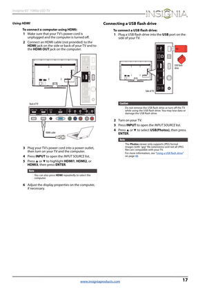 Page 2117
Insignia 65" 1080p LED TV
www.insigniaproducts.com
Using HDMI
To connect a computer using HDMI:
1Make sure that your T V’s power cord is 
unplugged and the computer is turned off.
2Connect an HDMI cable (not provided) to the 
HDMI jack on the side or back of your TV and to 
the HDMI OUT jack on the computer.
3Plug your TV’s power cord into a power outlet, 
then turn on your TV and the computer.
4Press INPUT to open the INPUT SOURCE list.
5Press 
S or T to highlight HDMI1, HDMI2, or 
HDMI3, then...