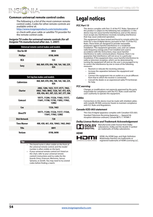 Page 5854
 NS-65D260A13 Insignia 65" 1080p LED TV
www.insigniaproducts.com
Common universal remote control codes
The following is a list of the most common remote 
control codes. Codes for other remote controls are 
available online at: 
http://www.insigniaproducts.com/remotecodes
or check with your cable or satellite TV provider for 
the remote control code.
Insignia TV codes for universal remote controls (for all 
Insignia TVs manufactured after Jan. 1, 2007)
Legal notices
FCC Part 15
This device complies...