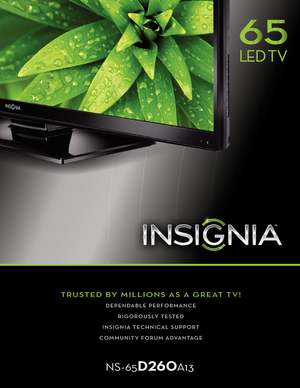 Page 1TRUSTED BY MILLIONS AS A GREAT TV!
DEPENDABLE PERFORMANCE
RIGOROUSLY TESTED
INSIGNIA TECHNICAL SUPPORT
COMMUNITY FORUM ADVANTAGE
LLED D TV
NS-65D260A13 