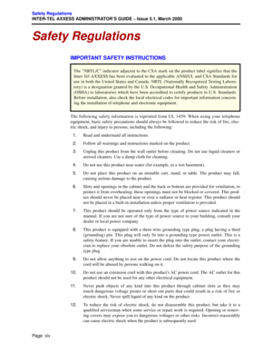 Page 18Page  xiv
Safety Regulations
INTER-TEL AXXESS ADMINISTRATOR’S GUIDE – Issue 5.1, March 2000
Safety Regulations
IMPORTANT SAFETY INSTRUCTIONS
The following safety information is reprinted from UL 1459. When using your telephone
equipment, basic safety precautions should always be followed to reduce the risk of fire, elec-
tric shock, and injury to persons, including the following:
  1.Read and understand all instructions.
  2.Follow all warnings and instructions marked on the product.
  3.Unplug this...