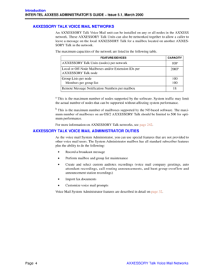 Page 24Page  4
Introduction
INTER-TEL AXXESS ADMINISTRATOR’S GUIDE – Issue 5.1, March 2000
AXXESSORY Talk Voice Mail Networks
AXXESSORY TALK VOICE MAIL NETWORKS
An AXXESSORY Talk Voice Mail unit can be installed on any or all nodes in the AXXESS
network. These AXXESSORY Talk Units can also be networked together to allow a caller to
leave a message on the local AXXESSORY Talk for a mailbox located on another AXXES-
SORY Talk in the network. 
The maximum capacities of the network are listed in the following...