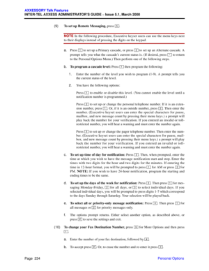 Page 254Page  234
AXXESSORY Talk Features
INTER-TEL AXXESS ADMINISTRATOR’S GUIDE – Issue 5.1, March 2000
Personal Options (9)To set up Remote Messaging, press  .
NOTE In the following procedure, Executive keyset users can use the menu keys next
to their displays instead of pressing the digits on the keypad.
a.Press   to set up a Primary cascade, or press   to set up an Alternate cascade. A
prompt tells you what the cascade’s current status is. (If desired, press   to return
to the Personal Options Menu.) Then...