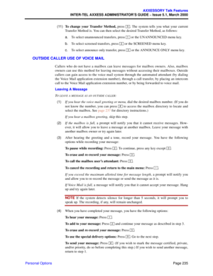 Page 255Page 235
AXXESSORY Talk Features
INTER-TEL AXXESS ADMINISTRATOR’S GUIDE – Issue 5.1, March 2000
Personal Options  (11)To change your Transfer Method, press  . The system tells you what your current
Transfer Method is. You can then select the desired Transfer Method, as follows:
a.To select unannounced transfers, press   or the UNANNOUNCED menu key.
b.To select screened transfers, press   or the SCREENED menu key.
c.To select announce only transfer, press   or the ANNOUNCE ONLY menu key.
OUTSIDE CALLER...