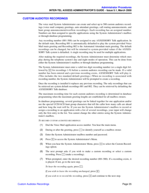 Page 55Page 35
Administrator Procedures
INTER-TEL AXXESS ADMINISTRATOR’S GUIDE – Issue 5.1, March 2000
Custom Audiotex Recordings
CUSTOM AUDIOTEX RECORDINGS
The voice mail System Administrator can create and select up to 500 custom audiotex record-
ings (voice mail company greetings, auto attendant greetings, call routing announcements, and
hunt group announcement/overflow recordings). Each recording has an assigned number.
Numbers are then assigned to specific applications using the System Administrator’s...