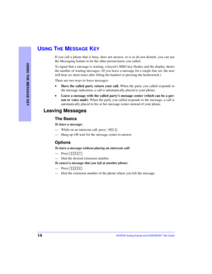 Page 1814
USING THE MESSAGE KEY
AXXESS Analog Keyset and AXXESSORY Talk Guide
USING THE MESSAGE KEY
If you call a phone that is busy, does not answer, or is in do-not-disturb, you can use
the Messaging feature to let the other person know you called. 
To signal that a message is waiting, a keyset’s MSG key flashes and the display shows
the number of waiting messages. (If you leave a message for a single-line set, the user
will hear six short tones after lifting the handset or pressing the hookswitch.) 
There...
