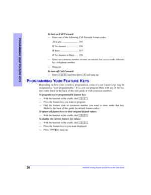 Page 3026
PROGRAMMING YOUR FEATURE KEYS
AXXESS Analog Keyset and AXXESSORY Talk Guide
To turn on Call Forward:
—Enter one of the following Call Forward feature codes.
All Calls ............................ 355
If No Answer .................... 356
If Busy .............................. 357
If No Answer or Busy....... 358
—Enter an extension number or enter an outside line access code followed
by a telephone number.
—Hang up.
To turn off Call Forward:
—Enter   and then press   and hang up.
PROGRAMMING YOUR...
