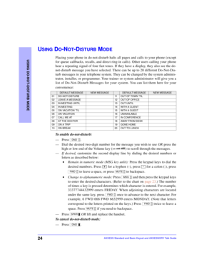 Page 2824
USING DO-NOT-DISTURB MODE
AXXESS Standard and Basic Keyset and AXXESSORY Talk Guide
USING DO-NOT-DISTURB MODE
Placing your phone in do-not-disturb halts all pages and calls to your phone (except
for queue callbacks, recalls, and direct ring-in calls). Other users calling your phone
hear a repeating signal of four fast tones. If they have a display, they also see the do-
not-disturb message you have selected. There can be up to 20 different Do-Not-Dis-
turb messages in your telephone system. They can...