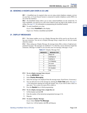 Page 107Page 3-39
Features
ENCORE MANUAL, Issue 4.0 
– July 2002
Sending a Hookflash Over a CO Line
FEATURES
3
20. SENDING A HOOKFLASH OVER A CO LINE
20.1A hookflash may be required when you are using certain telephone company services
on your lines, or if your Encore System is connected to another telephone system (PBX) via
one of the line interfaces.
20.2The Hookflash feature allows you to send a timed hookflash over the outside line. To
send a hookflash, you must be on a call or have dialed at least one digit...