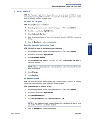 Page 125Page 4-9
Keyset Programming
ENCORE MANUAL, Issue 4.0 
– July 2002
Night Service
KEYSET
PROGRAMMING
4
F. NIGHT SERVICE
4.12The Automatic Night Service feature allows you to set the times at which the system
automatically enters Night Mode and when it reverts to Day Mode. (The operator also has the
ability to manually turn on or off Night Mode.)
Set the On and Off Times
4.13 
To set night service on/off times:
   1.
Begin the programming session as described on page 4-4. Then select System.
2.Scroll down...