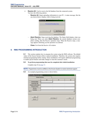 Page 170Page 5-14
RMS Programming
ENCORE MANUAL, Issue 4.0 
– July 2002
RMS Programming Introduction •
Receive All. Used to receive the full database from the connected system. 
You have the following options:
—Receive All. Begin uploading information to your PC. A status message, like the
one shown below, displays what is being received.
—Abort Receive. Stops receiving the database. The Status field displays what was
being sent. When you select Abort Receive, the current database section com-
pletes sending,...