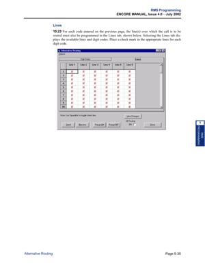 Page 191Page 5-35
RMS Programming
ENCORE MANUAL, Issue 4.0 
– July 2002
Alternative Routing
RMS
PROGRAMMING
5
Lines 
10.23For each code entered on the previous page, the line(s) over which the call is to be
routed must also be programmed in the Lines tab, shown below. Selecting the Lines tab dis-
plays the available lines and digit codes. Place a check mark in the appropriate lines for each
digit code. 