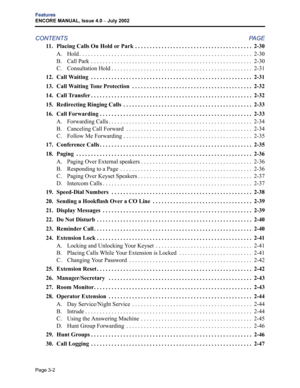 Page 70Page 3-2
Features
ENCORE MANUAL, Issue 4.0 – July 2002
CONTENTS PAGE
11. Placing Calls On Hold or Park  . . . . . . . . . . . . . . . . . . . . . . . . . . . . . . . . . . . . . . . .  2-30
A. Hold . . . . . . . . . . . . . . . . . . . . . . . . . . . . . . . . . . . . . . . . . . . . . . . . . . . . . . . . . . .  2-30
B. Call Park  . . . . . . . . . . . . . . . . . . . . . . . . . . . . . . . . . . . . . . . . . . . . . . . . . . . . . . .  2-30
C. Consultation Hold . . . . . . . . . . . . . . . . . ....