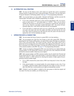 Page 77Page 3-9
Features
ENCORE MANUAL, Issue 4.0 – July 2002
Alternative Call Routing
FEATURES
3
H. ALTERNATIVE CALL ROUTING
3.24You may use this feature to have calls routed over specific lines (such as specialized
common carriers or equal access lines), using special digits, if necessary. You can create up to
50 special Alternative Call Routing numbers. See page 4-29 for programming information.
3.25To set up the feature you must enable “Alternate Call Routing” and then associate the
required digits with...