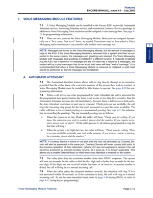 Page 87Page 3-19
Features
ENCORE MANUAL, Issue 4.0 
– July 2002
Voice Messaging Module Features
FEATURES
3
7. VOICE MESSAGING MODULE FEATURES
7.1A Voice Messaging Module can be installed in the Encore KSU to provide Automated
Attendant service, Answering Machine service, and customized Courtesy Service greetings, in
addition to Voice Messaging. Each extension can be assigned a voice message box. See page 4-
21 for programming information
7.2There are two ports on the Voice Messaging Module. Both ports are...