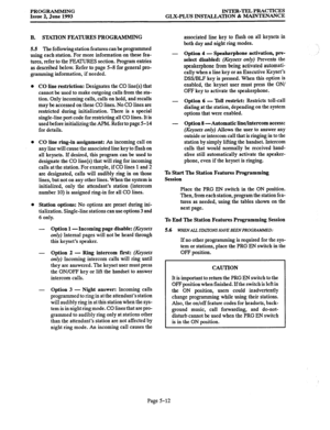 Page 117PROGRAMMING 
Issue 2, June 1993 INTER-TEL PRACTICES 
GLX-PLUS INSTALLATION % MAINTENANCE 
B. STATION FEATURES PROGRAMMING 
5.5 The following station features can be programmed 
using each station. For more information on these fea- 
tures, refer to the FEATURES section. Program entries 
as described below. Refer to page 5-8 for general pro- 
gramming information, if needed. 
l CO line restriction: Designates the CO line(s) that 
cannot be used to make outgoing calls from the sta- 
tion. Only incoming...