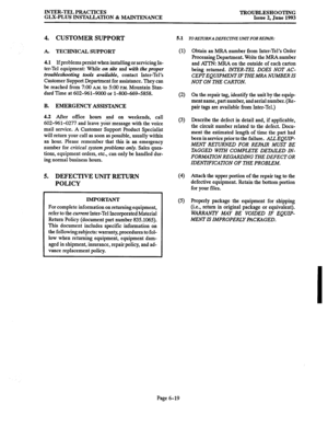 Page 139INTER-TEL PRACTICES 
GLX-PLUS INSTALIATION & XHAINTENANCE TROUBLESHOOTING Issue 2, June 1993 
4. CUSTOMER SUPPORT 
A. TECHNICAL SUPPORT 
4.1 If problems persist when installing or servicing In- 
ter-Tel equipment: While on sire and 
with the proper 
troubleshooting tools available, contact 
Inter-Tel’s 
Customer Support Department for assistance. They can 
be reached from 7:00 A.M. to 500 
P.M. Mountain Stan- 
dard Time at 602-961-9000 or l-800-669-5858. 
B. EMERGENCY ASSISTANCE 
4.2 After office hours...