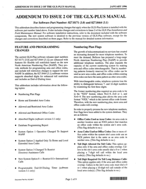 Page 149ADDENDUM TO ISSUE 2 OF THE GLX-PLUS MANUAL JANUARY 1996 
ADDENDUM TO ISSUE 2 OF THE GLX-PLUS MANUAL 
For Software Part Number: 827.8171 (3.0) and 827.8464 (3.1) 
This addendum describes feature and programming changes that apply when the GLX-Plus System is installed with the 
software part number listed above. It also includes changes and corrections to Issue 2 of the GLX-Plus Installation and 
Field Maintenance Manual. For software installation instructions, refer to the document included with the...