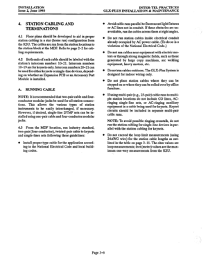 Page 34INSTALLATION Issue 2, June 1993 INTER-TEL PRACTICES 
GLX-PLUS INSTALLATION & MAINTENANCE 
4. STATION CABLING AND 
TERMINATIONS 
4.1 Floor plans should be developed to aid in proper 
station cabling in a star (home run) configuration from 
the KSU. The cables are run from the station locations to 
the station block at the MDF. Refer to page 2-2 for cab- 
ling requirements. 
4.2 Both ends of each cable should be labeled with the 
station’s intercom number: 10-21. Intercom numbers 
lo-19 are for keysets...