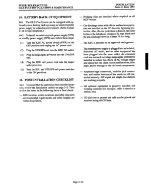 Page 61INTER-TEL PRACTICES 
GLX-PLUS INSTALLATION & MAINTENANCE INSTALLATION 
Issue 2, June 1993 
10. BATTERY BACK-UP EQUIPMENT 
10.1 The GLX-Plus System can be equipped with op- 
tional system battery back-up using an uninterruptable 
power supply or a standby power supply. (Refer to page 
2-12 for specifications.) 
10.2 To install an uninterruptable power supply (UPS) 
or standby power supply (SPS) unit, follow these steps: 
(1) Turn the KSU AC power switch (PWR) to the 
OFF position and unplug the AC power...